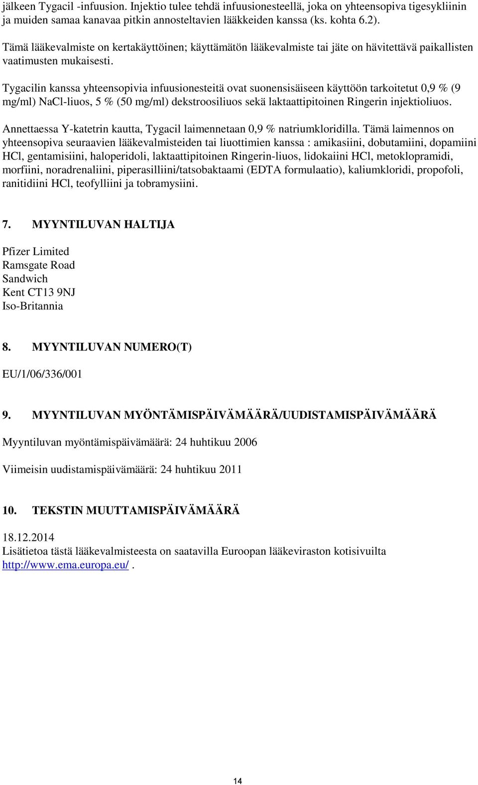 Tygacilin kanssa yhteensopivia infuusionesteitä ovat suonensisäiseen käyttöön tarkoitetut 0,9 % (9 mg/ml) NaCl-liuos, 5 % (50 mg/ml) dekstroosiliuos sekä laktaattipitoinen Ringerin injektioliuos.