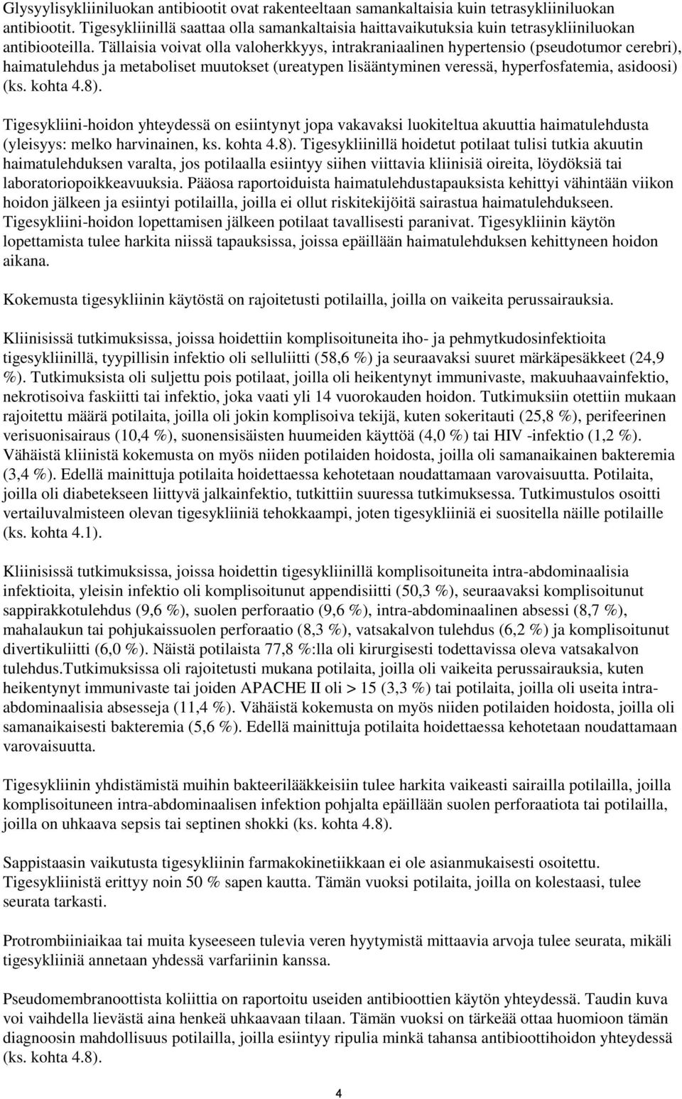 Tällaisia voivat olla valoherkkyys, intrakraniaalinen hypertensio (pseudotumor cerebri), haimatulehdus ja metaboliset muutokset (ureatypen lisääntyminen veressä, hyperfosfatemia, asidoosi) (ks.