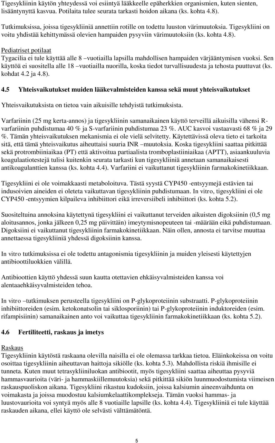 Pediatriset potilaat Tygacilia ei tule käyttää alle 8 vuotiailla lapsilla mahdollisen hampaiden värjääntymisen vuoksi.