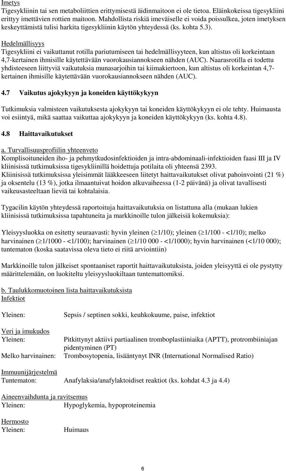 Hedelmällisyys Tigesykliini ei vaikuttanut rotilla pariutumiseen tai hedelmällisyyteen, kun altistus oli korkeintaan 4,7-kertainen ihmisille käytettävään vuorokausiannokseen nähden (AUC).