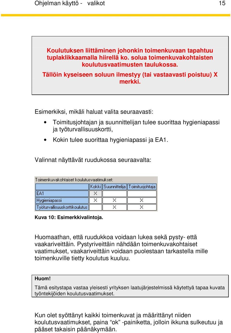 Esimerkiksi, mikäli haluat valita seuraavasti: Toimitusjohtajan ja suunnittelijan tulee suorittaa hygieniapassi ja työturvallisuuskortti, Kokin tulee suorittaa hygieniapassi ja EA1.