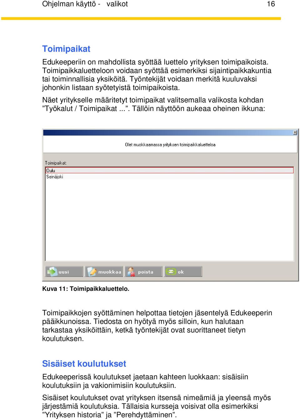 Näet yritykselle määritetyt toimipaikat valitsemalla valikosta kohdan Työkalut / Toimipaikat.... Tällöin näyttöön aukeaa oheinen ikkuna: Kuva 11: Toimipaikkaluettelo.