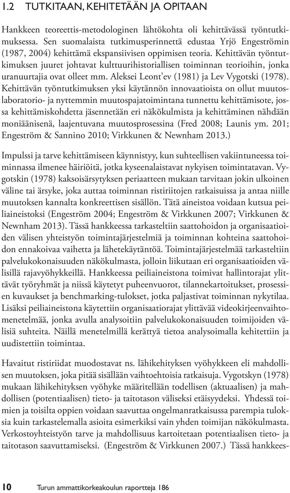 Kehittävän työntutkimuksen juuret johtavat kulttuurihistoriallisen toiminnan teorioihin, jonka uranuurtajia ovat olleet mm. Aleksei Leont ev (1981) ja Lev Vygotski (1978).