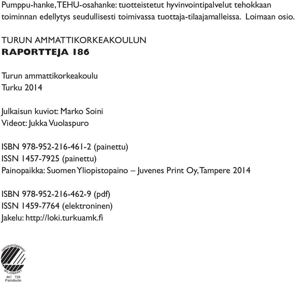 Turun ammattikorkeakoulun RAPORTTEJA 186 Turun ammattikorkeakoulu Turku 2014 Julkaisun kuviot: Marko Soini Videot: Jukka Vuolaspuro