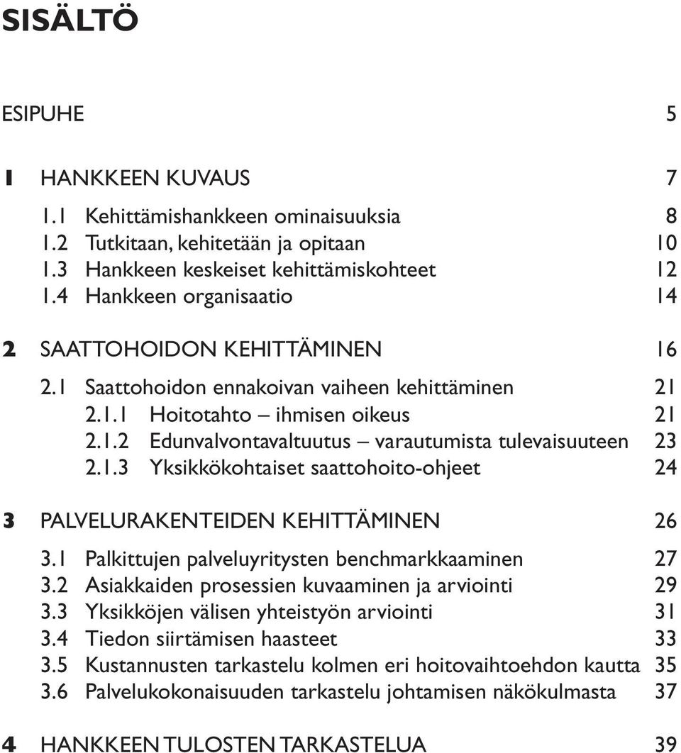 1.3 Yksikkökohtaiset saattohoito-ohjeet 24 3 Palvelurakenteiden kehittäminen 26 3.1 Palkittujen palveluyritysten benchmarkkaaminen 27 3.2 Asiakkaiden prosessien kuvaaminen ja arviointi 29 3.