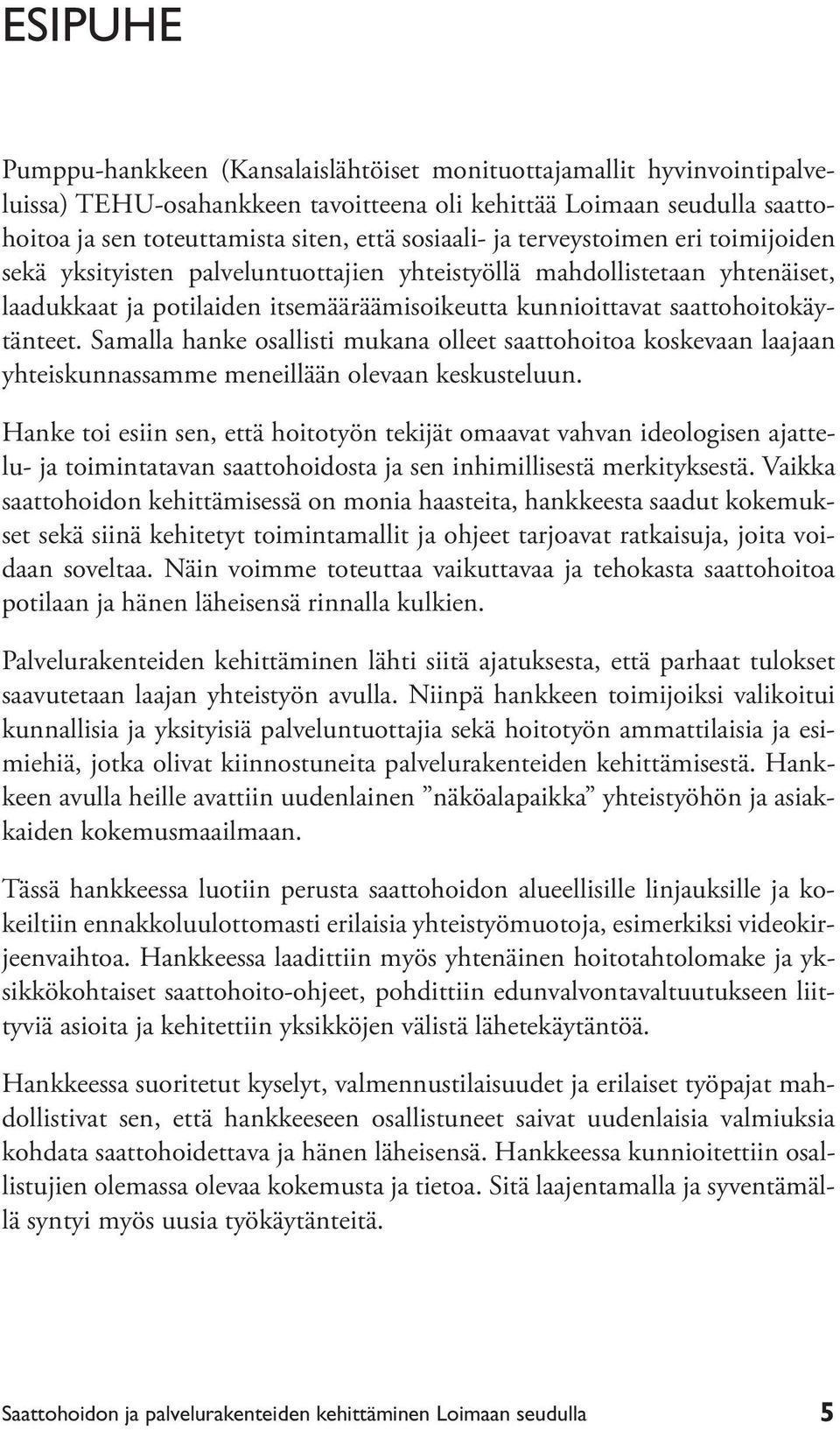 saattohoitokäytänteet. Samalla hanke osallisti mukana olleet saattohoitoa koskevaan laajaan yhteiskunnassamme meneillään olevaan keskusteluun.