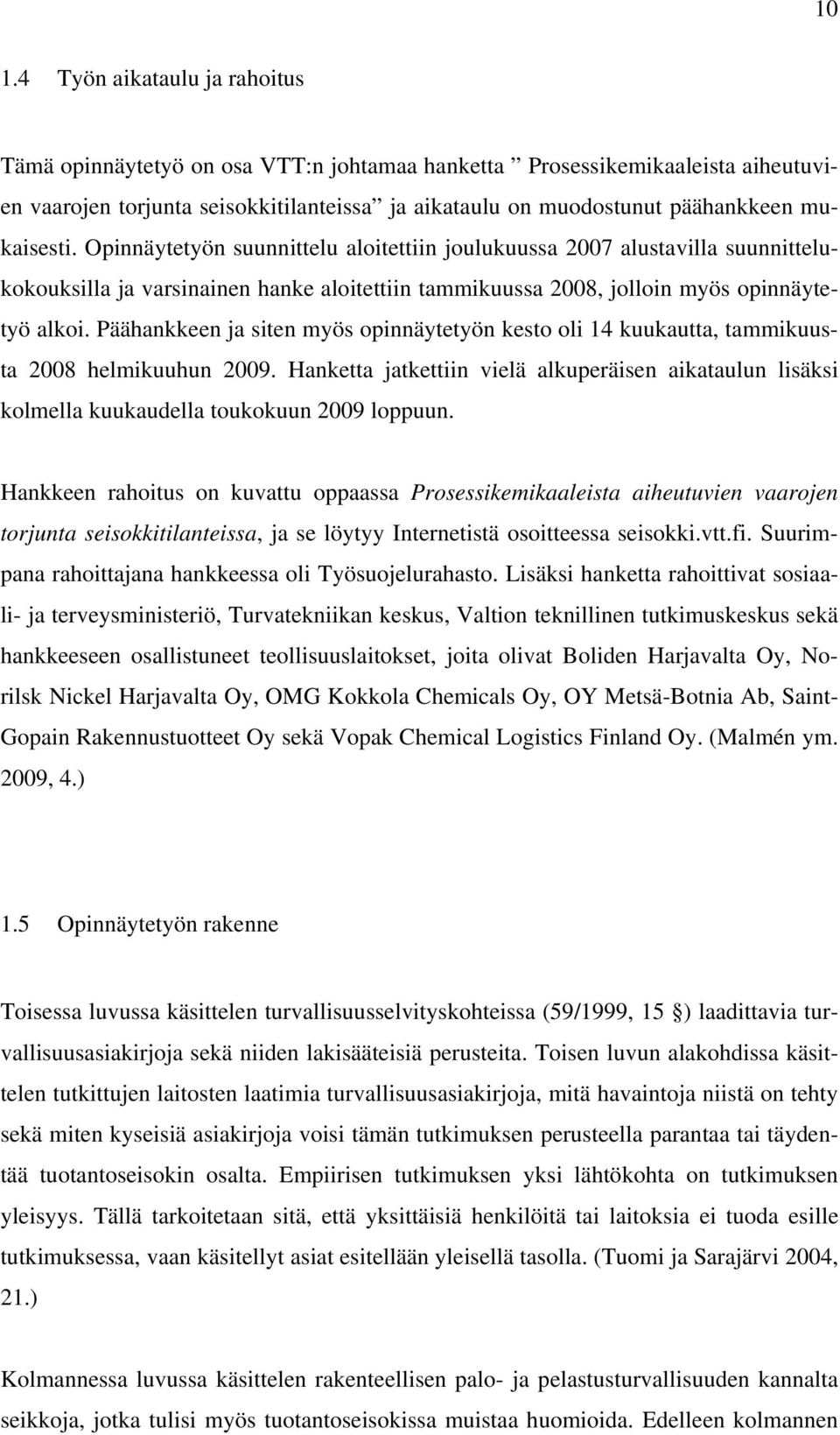 Päähankkeen ja siten myös opinnäytetyön kesto oli 14 kuukautta, tammikuusta 2008 helmikuuhun 2009.