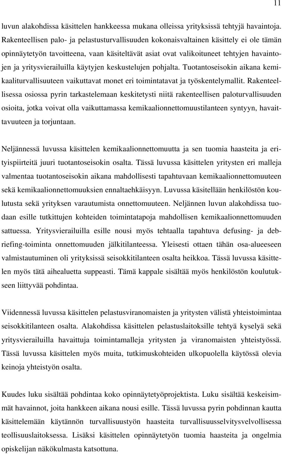 yritysvierailuilla käytyjen keskustelujen pohjalta. Tuotantoseisokin aikana kemikaaliturvallisuuteen vaikuttavat monet eri toimintatavat ja työskentelymallit.