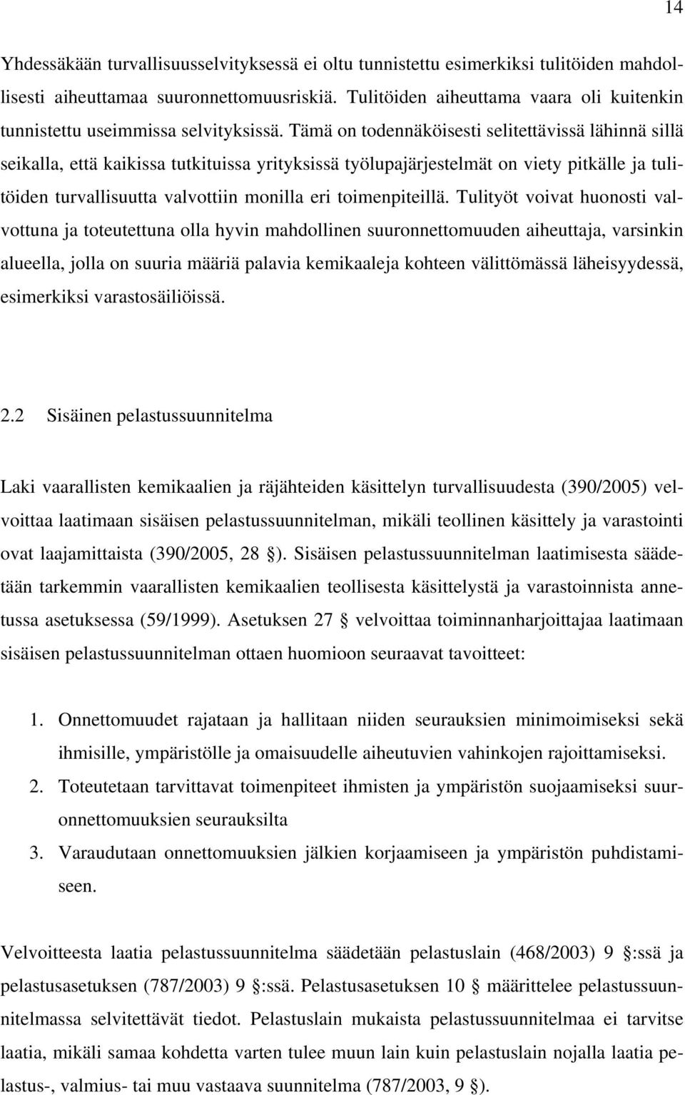 Tämä on todennäköisesti selitettävissä lähinnä sillä seikalla, että kaikissa tutkituissa yrityksissä työlupajärjestelmät on viety pitkälle ja tulitöiden turvallisuutta valvottiin monilla eri