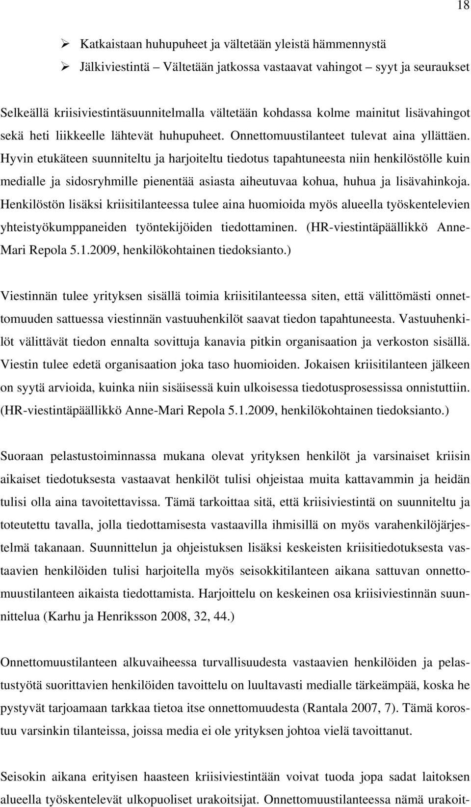 Hyvin etukäteen suunniteltu ja harjoiteltu tiedotus tapahtuneesta niin henkilöstölle kuin medialle ja sidosryhmille pienentää asiasta aiheutuvaa kohua, huhua ja lisävahinkoja.