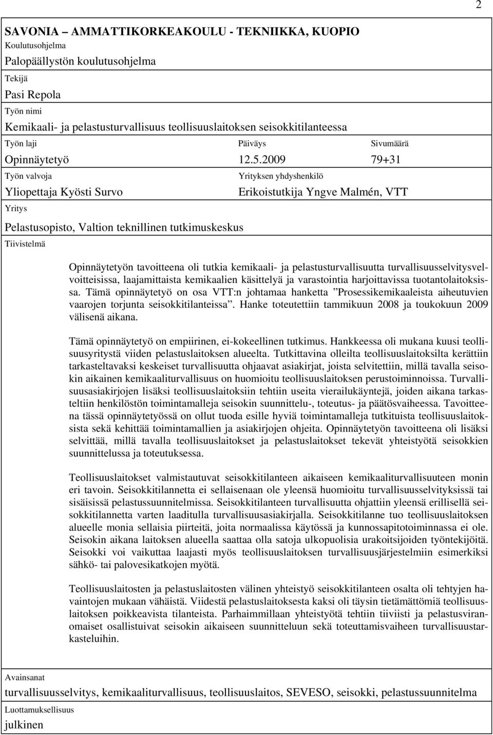 2009 79+31 Työn valvoja Yliopettaja Kyösti Survo Yritys Pelastusopisto, Valtion teknillinen tutkimuskeskus Tiivistelmä Yrityksen yhdyshenkilö Erikoistutkija Yngve Malmén, VTT Opinnäytetyön