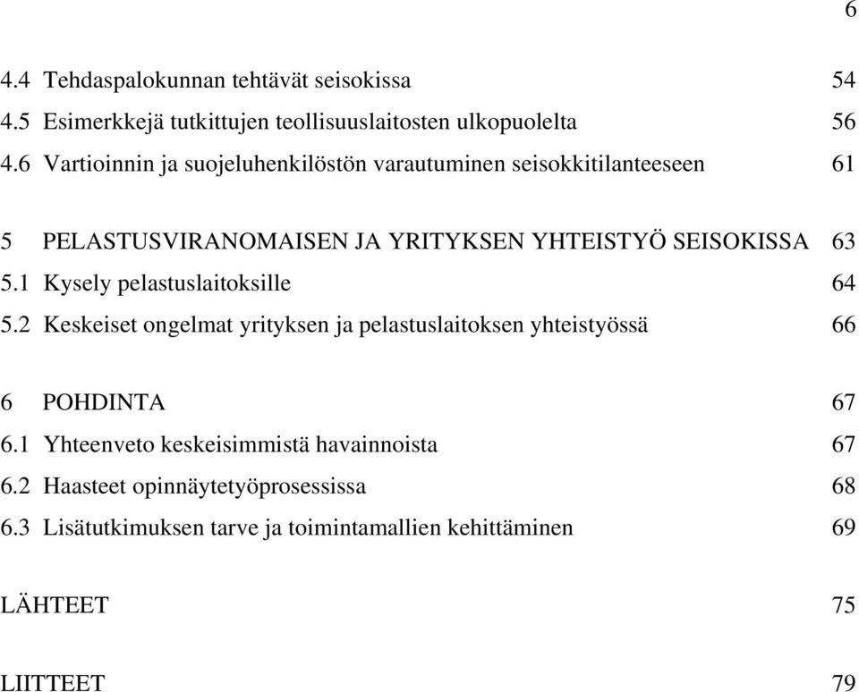 5.1 Kysely pelastuslaitoksille 64 5.2 Keskeiset ongelmat yrityksen ja pelastuslaitoksen yhteistyössä 66 6 POHDINTA 67 6.