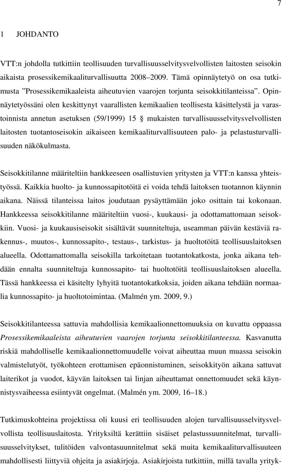 Opinnäytetyössäni olen keskittynyt vaarallisten kemikaalien teollisesta käsittelystä ja varastoinnista annetun asetuksen (59/1999) 15 mukaisten turvallisuusselvitysvelvollisten laitosten