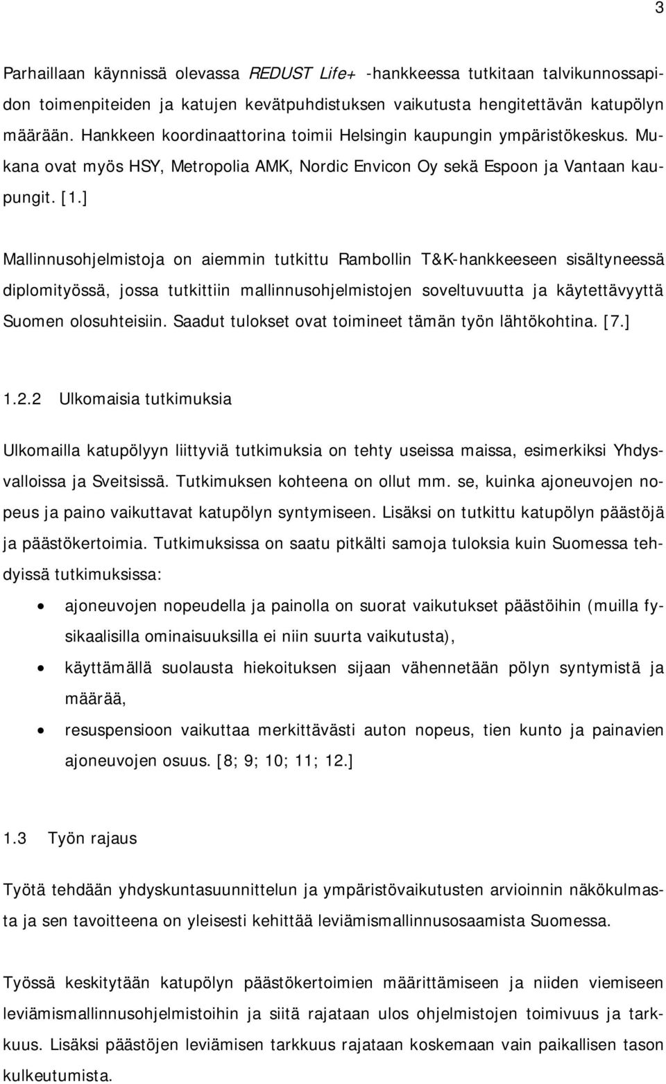 ] Mallinnusohjelmistoja on aiemmin tutkittu Rambollin T&K-hankkeeseen sisältyneessä diplomityössä, jossa tutkittiin mallinnusohjelmistojen soveltuvuutta ja käytettävyyttä Suomen olosuhteisiin.