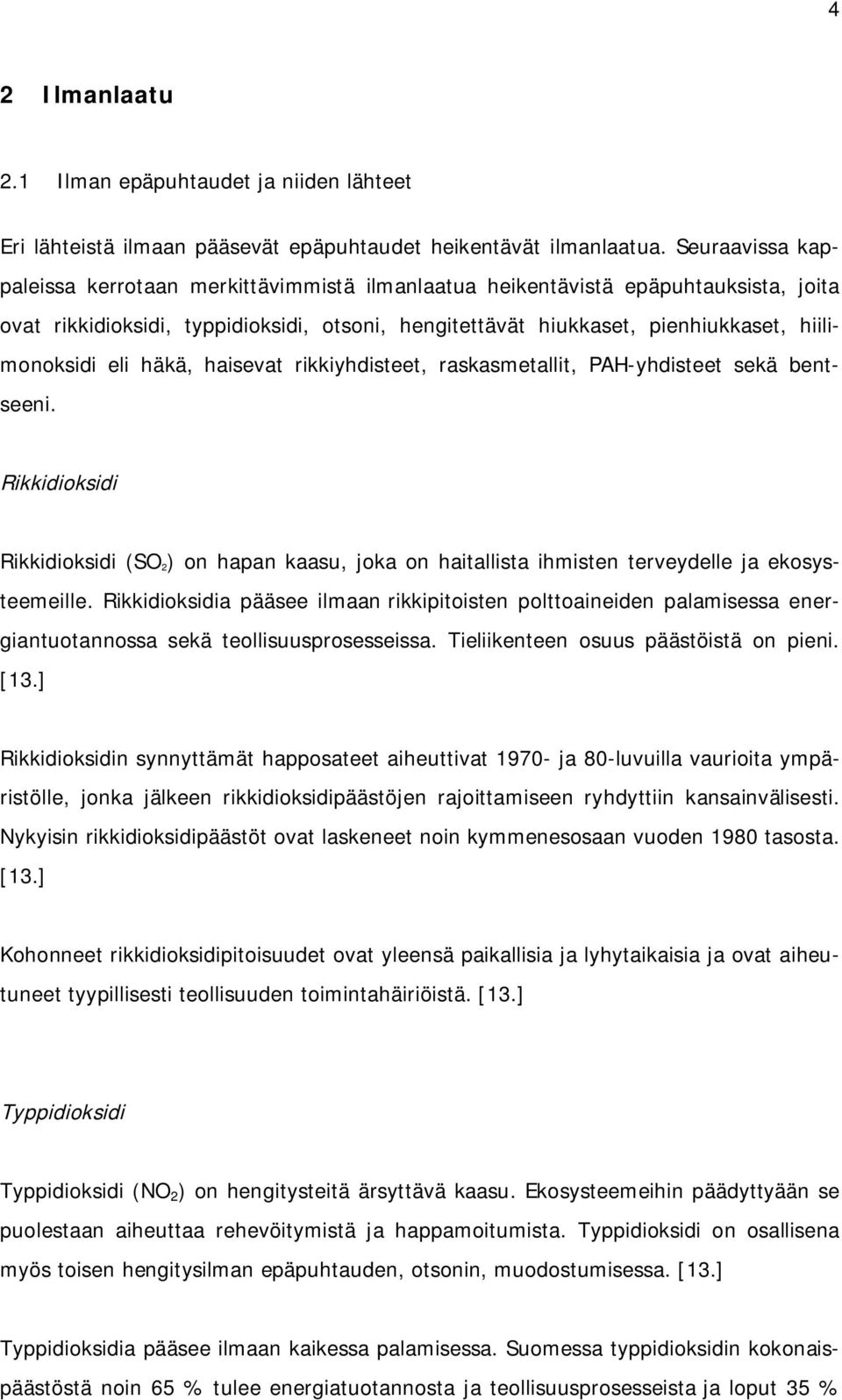 eli häkä, haisevat rikkiyhdisteet, raskasmetallit, PAH-yhdisteet sekä bentseeni. Rikkidioksidi Rikkidioksidi (SO 2) on hapan kaasu, joka on haitallista ihmisten terveydelle ja ekosysteemeille.