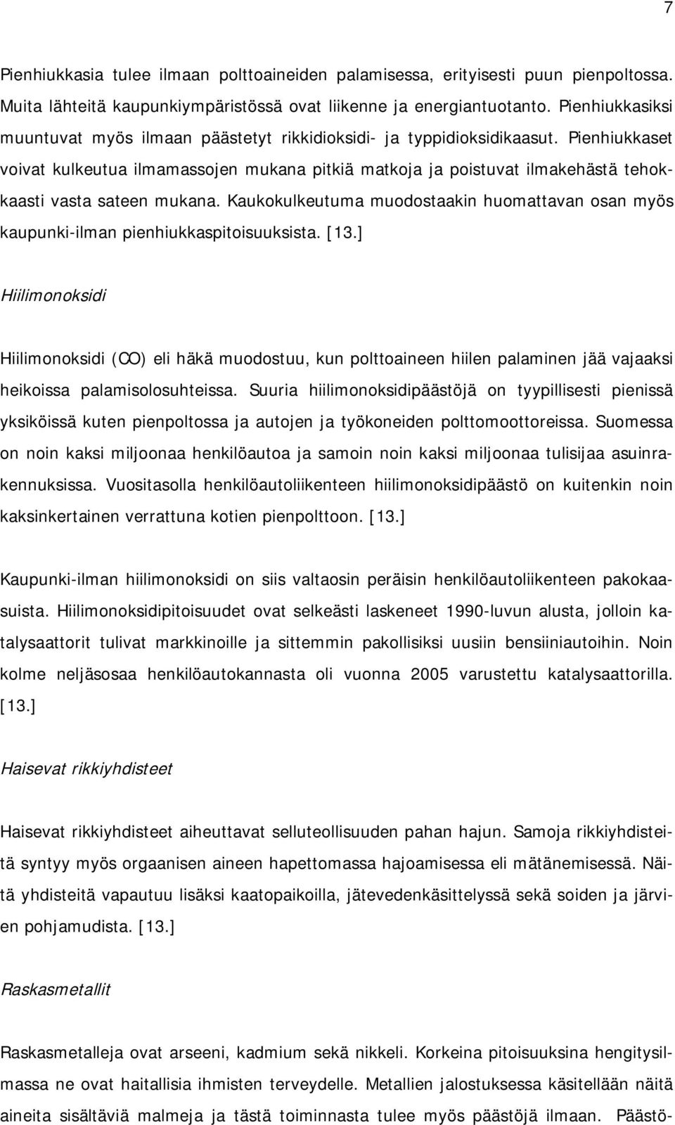 Pienhiukkaset voivat kulkeutua ilmamassojen mukana pitkiä matkoja ja poistuvat ilmakehästä tehokkaasti vasta sateen mukana.