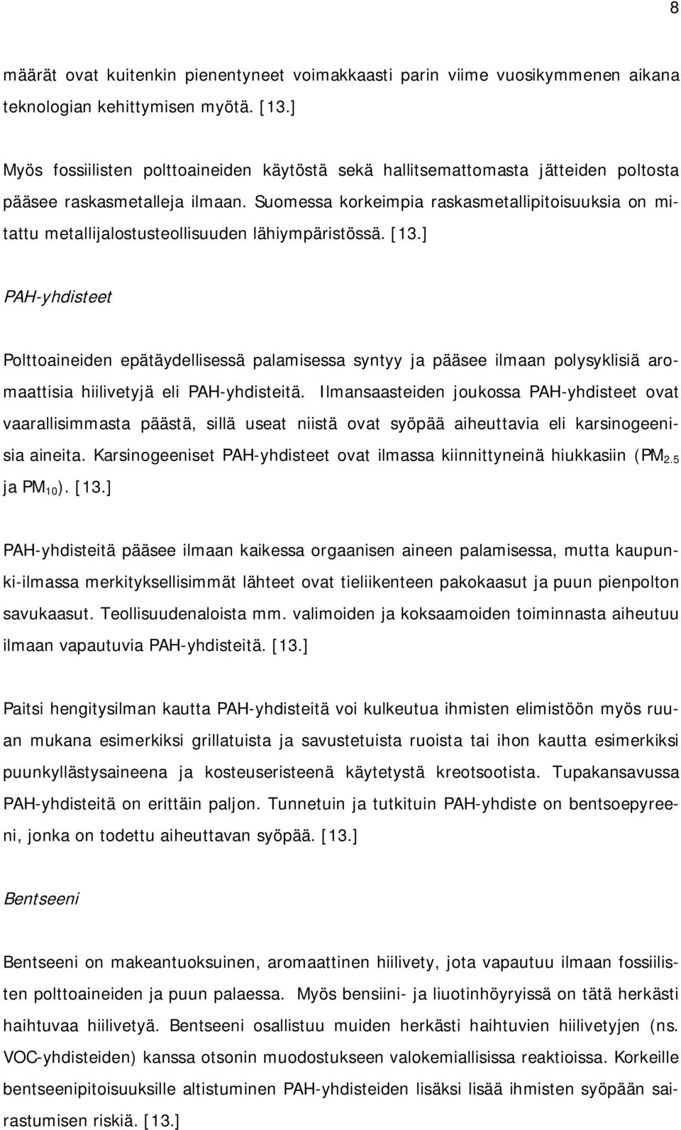 Suomessa korkeimpia raskasmetallipitoisuuksia on mitattu metallijalostusteollisuuden lähiympäristössä. [13.