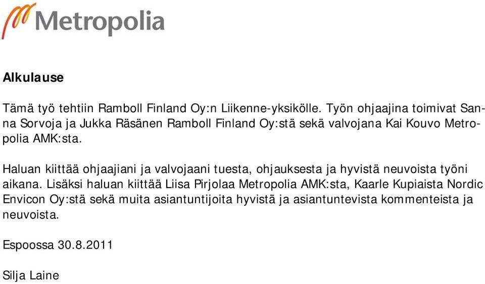 Haluan kiittää ohjaajiani ja valvojaani tuesta, ohjauksesta ja hyvistä neuvoista työni aikana.