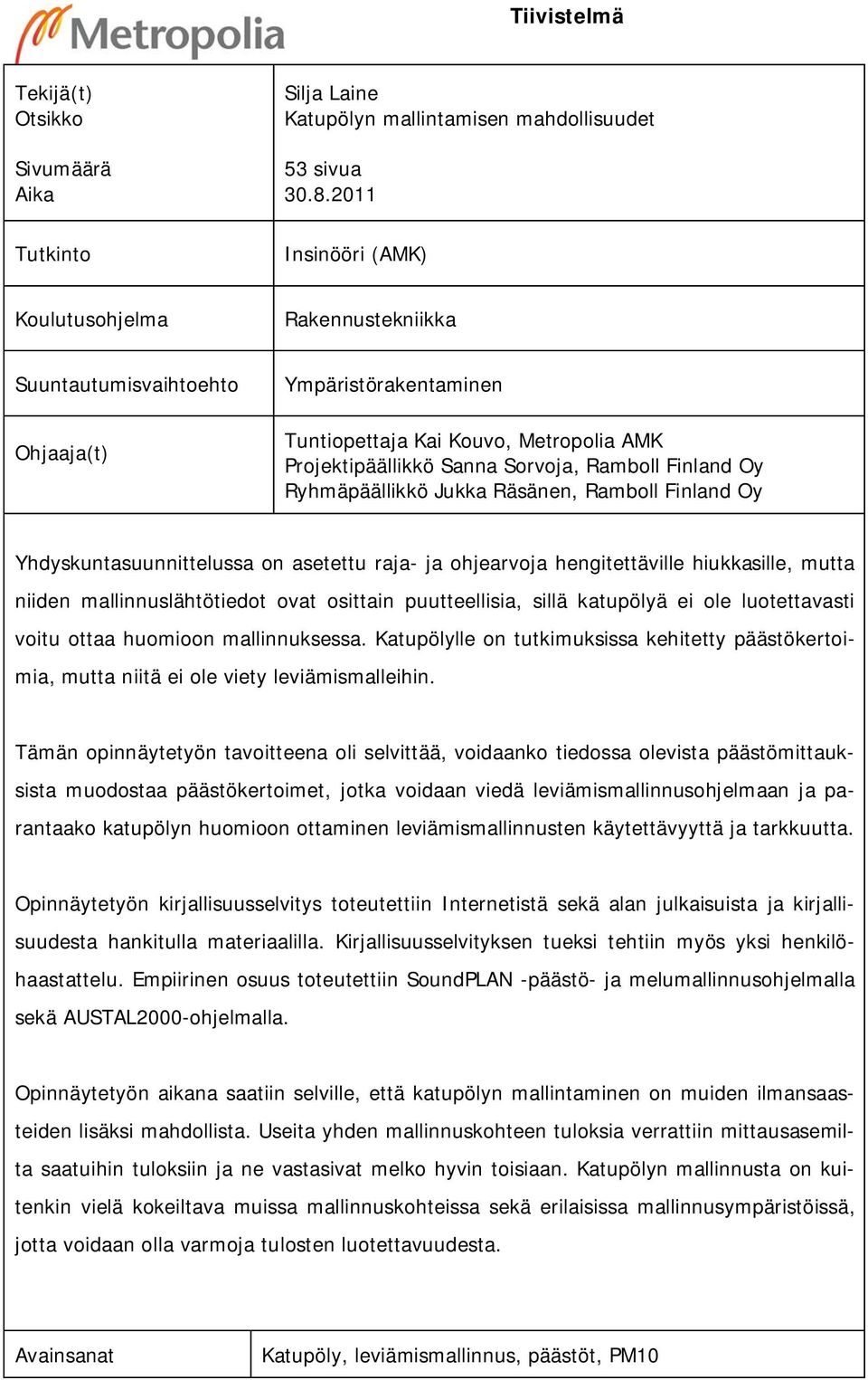 Oy Ryhmäpäällikkö Jukka Räsänen, Ramboll Finland Oy Yhdyskuntasuunnittelussa on asetettu raja- ja ohjearvoja hengitettäville hiukkasille, mutta niiden mallinnuslähtötiedot ovat osittain