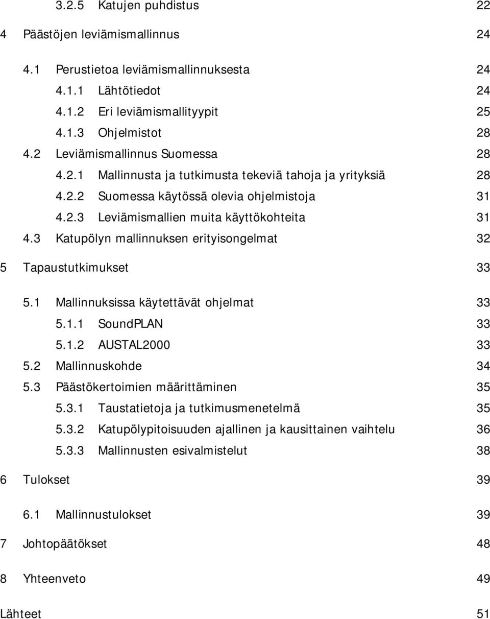 3 Katupölyn mallinnuksen erityisongelmat 32 5 Tapaustutkimukset 33 5.1 Mallinnuksissa käytettävät ohjelmat 33 5.1.1 SoundPLAN 33 5.1.2 AUSTAL2000 33 5.2 Mallinnuskohde 34 5.