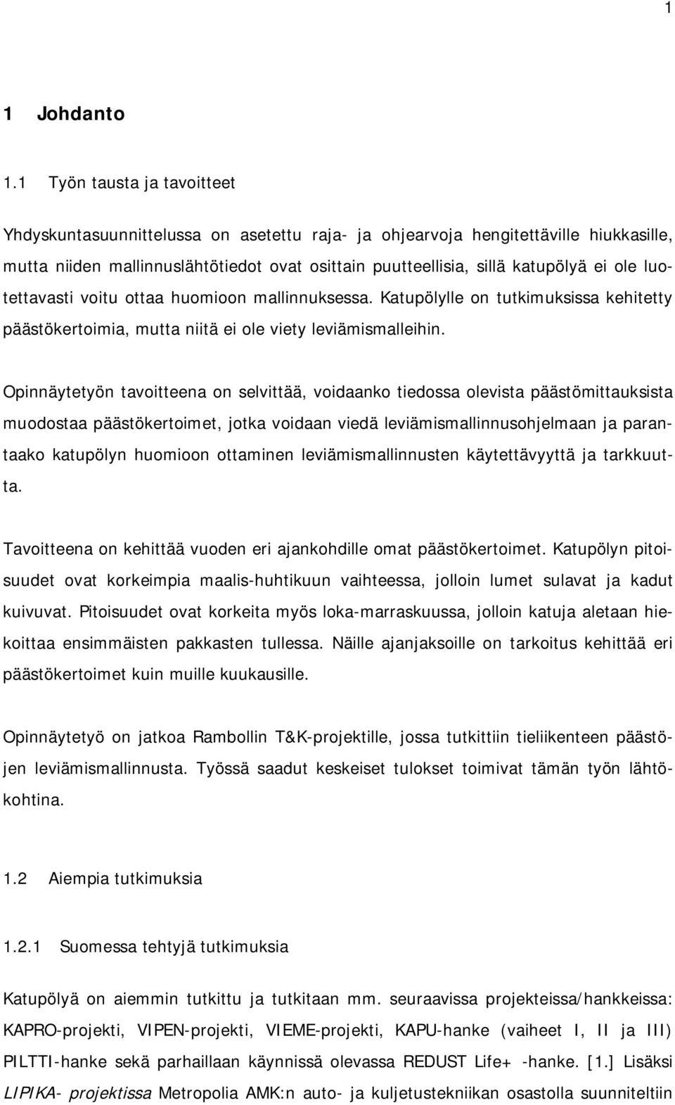 luotettavasti voitu ottaa huomioon mallinnuksessa. Katupölylle on tutkimuksissa kehitetty päästökertoimia, mutta niitä ei ole viety leviämismalleihin.