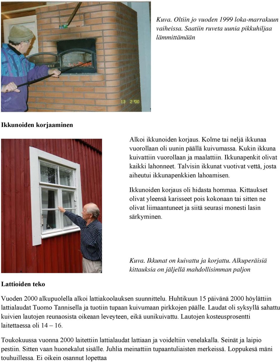 Talvisin ikkunat vuotivat vettä, josta aiheutui ikkunapenkkien lahoamisen. Ikkunoiden korjaus oli hidasta hommaa.