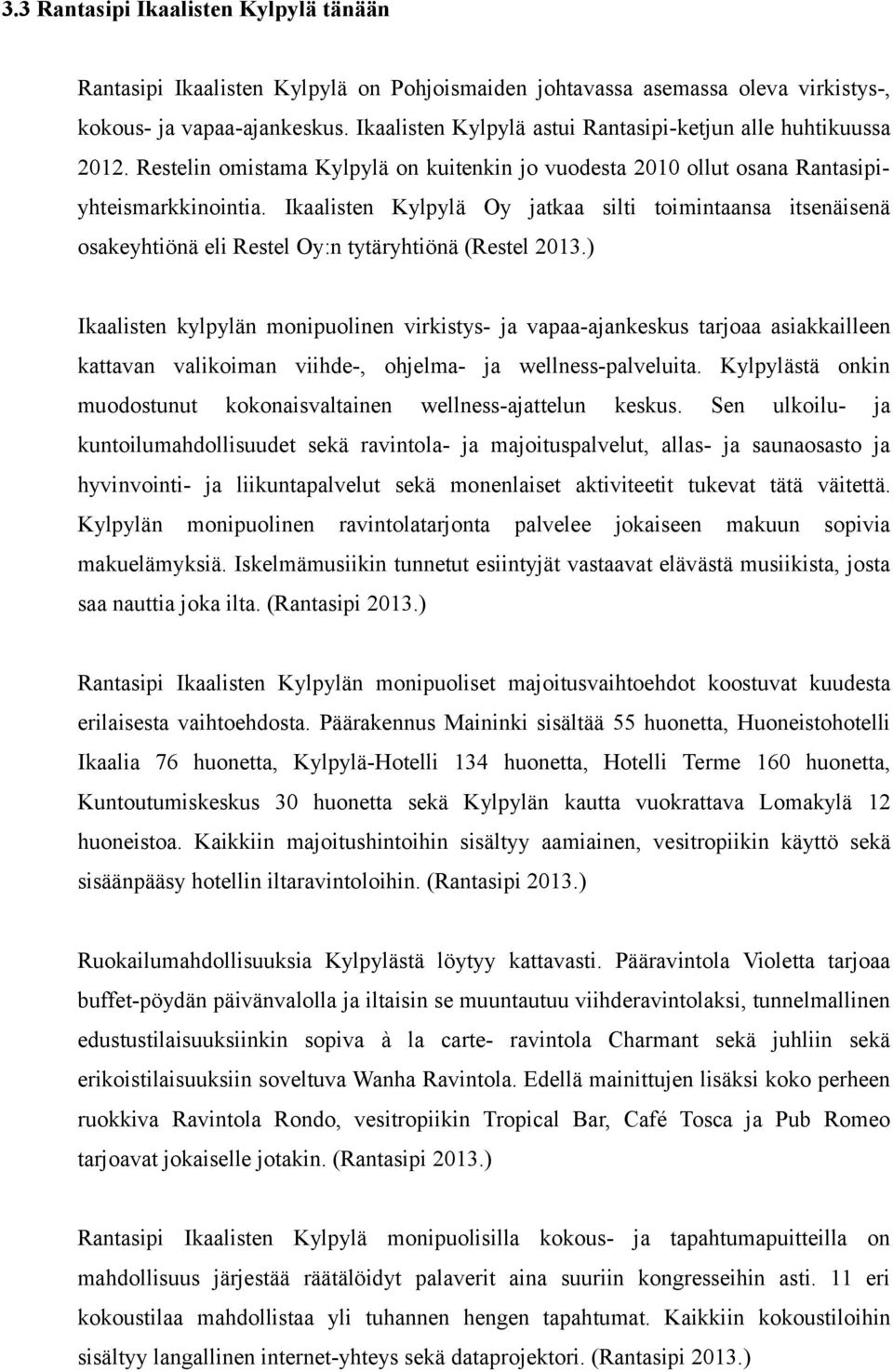 Ikaalisten Kylpylä Oy jatkaa silti toimintaansa itsenäisenä osakeyhtiönä eli Restel Oy:n tytäryhtiönä (Restel 2013.