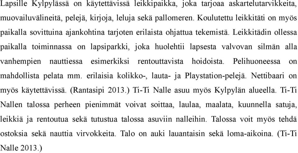 Leikkitädin ollessa paikalla toiminnassa on lapsiparkki, joka huolehtii lapsesta valvovan silmän alla vanhempien nauttiessa esimerkiksi rentouttavista hoidoista.