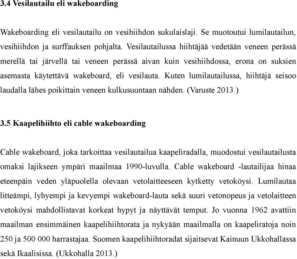 Kuten lumilautailussa, hiihtäjä seisoo laudalla lähes poikittain veneen kulkusuuntaan nähden. (Varuste 2013.) 3.