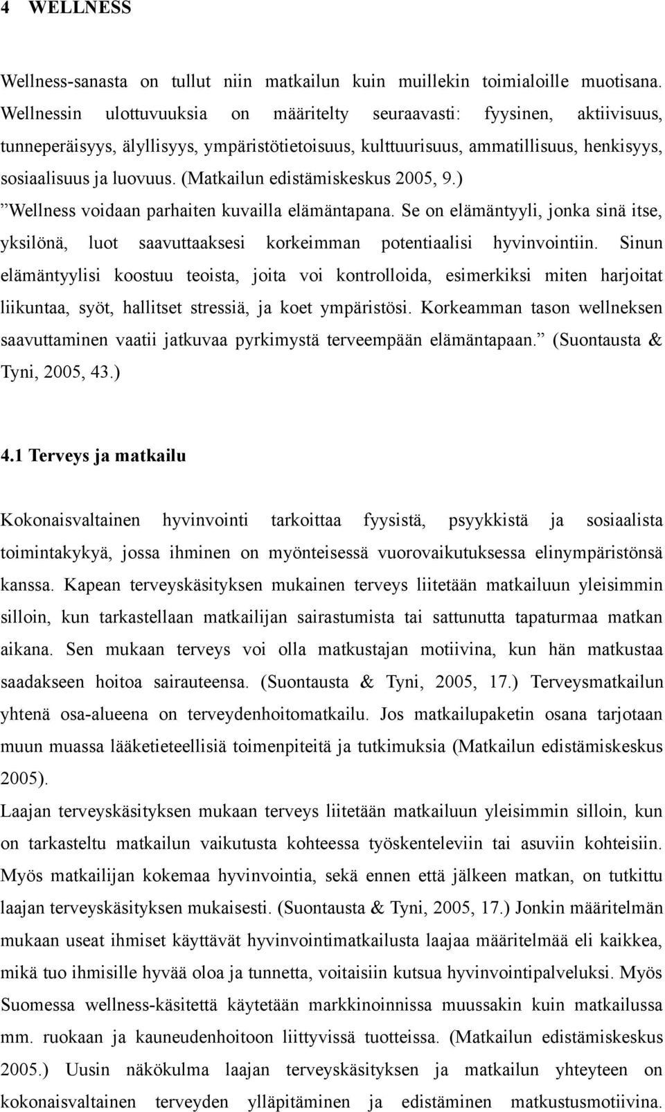 (Matkailun edistämiskeskus 2005, 9.) Wellness voidaan parhaiten kuvailla elämäntapana. Se on elämäntyyli, jonka sinä itse, yksilönä, luot saavuttaaksesi korkeimman potentiaalisi hyvinvointiin.