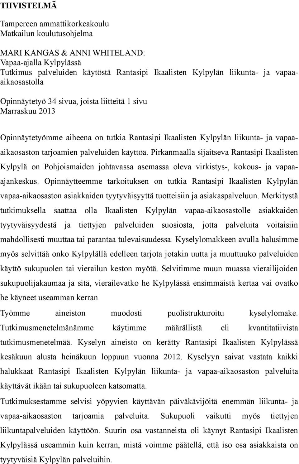 käyttöä. Pirkanmaalla sijaitseva Rantasipi Ikaalisten Kylpylä on Pohjoismaiden johtavassa asemassa oleva virkistys-, kokous- ja vapaaajankeskus.