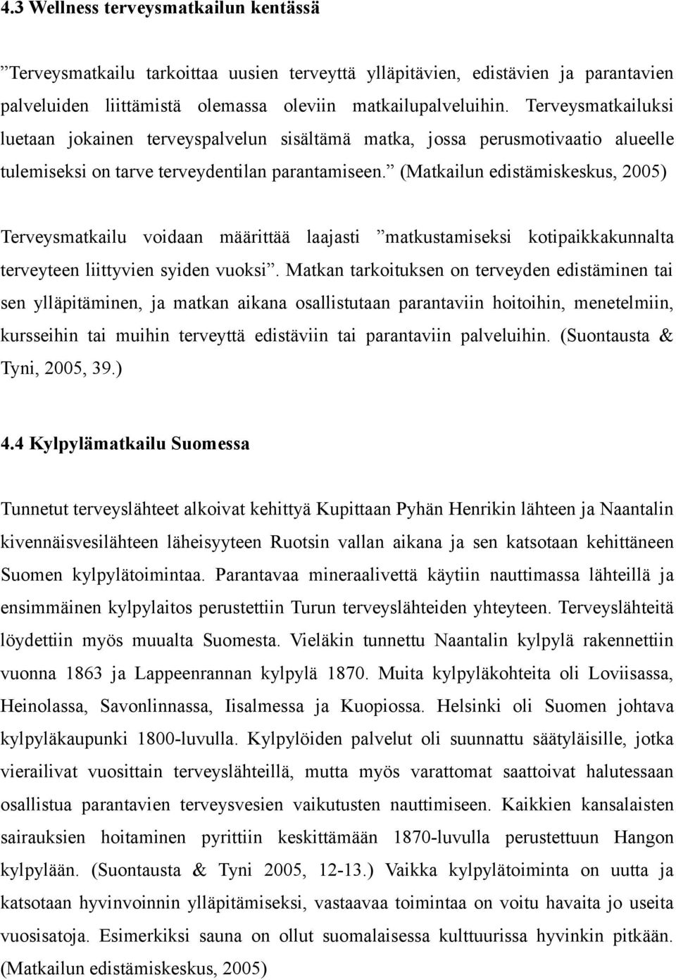 (Matkailun edistämiskeskus, 2005) Terveysmatkailu voidaan määrittää laajasti matkustamiseksi kotipaikkakunnalta terveyteen liittyvien syiden vuoksi.