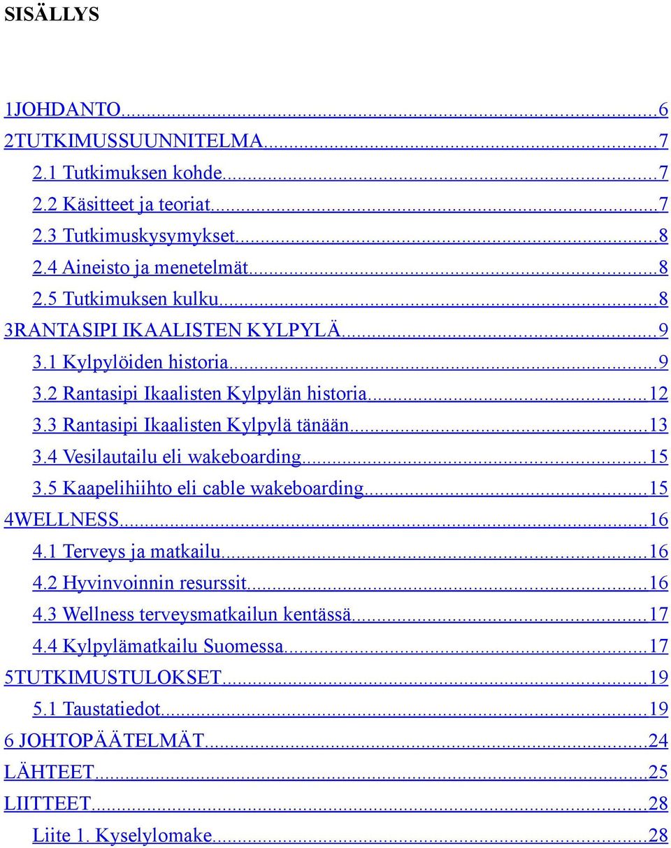 4 Vesilautailu eli wakeboarding... 15 3.5 Kaapelihiihto eli cable wakeboarding... 15 4WELLNESS... 16 4.1 Terveys ja matkailu... 16 4.2 Hyvinvoinnin resurssit... 16 4.3 Wellness terveysmatkailun kentässä.