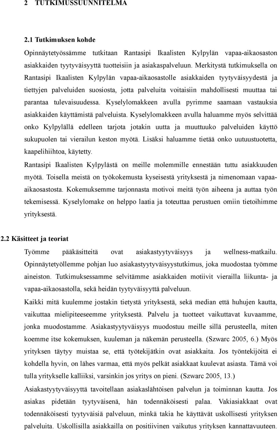 parantaa tulevaisuudessa. Kyselylomakkeen avulla pyrimme saamaan vastauksia asiakkaiden käyttämistä palveluista.