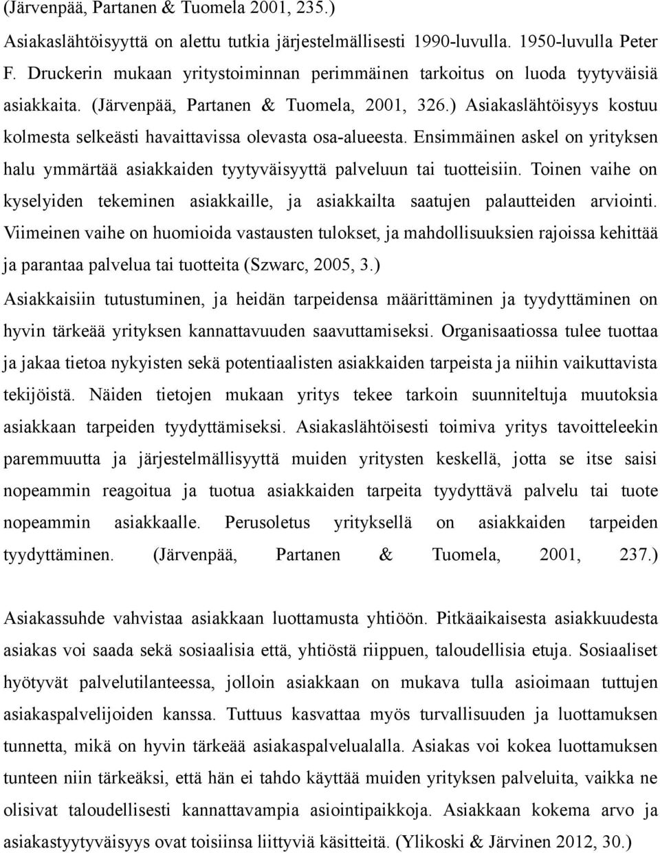 ) Asiakaslähtöisyys kostuu kolmesta selkeästi havaittavissa olevasta osa-alueesta. Ensimmäinen askel on yrityksen halu ymmärtää asiakkaiden tyytyväisyyttä palveluun tai tuotteisiin.