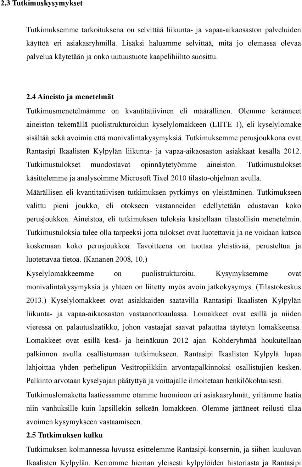 Olemme keränneet aineiston tekemällä puolistrukturoidun kyselylomakkeen (LIITE 1), eli kyselylomake sisältää sekä avoimia että monivalintakysymyksiä.