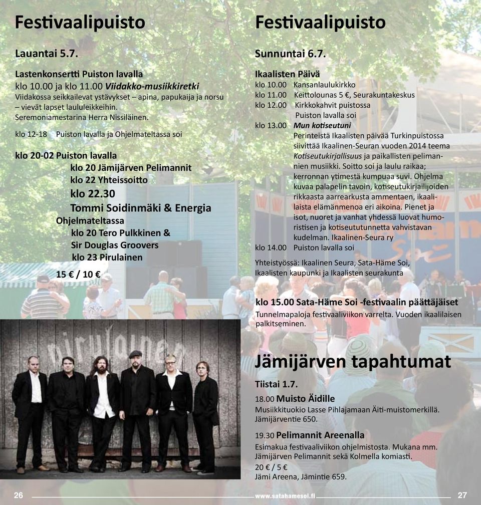 30 Tommi Soidinmäki & Energia Ohjelmateltassa klo 20 Tero Pulkkinen & Sir Douglas Groovers klo 23 Pirulainen 15 / 10 Festivaalipuisto Sunnuntai 6.7. Ikaalisten Päivä klo 10.