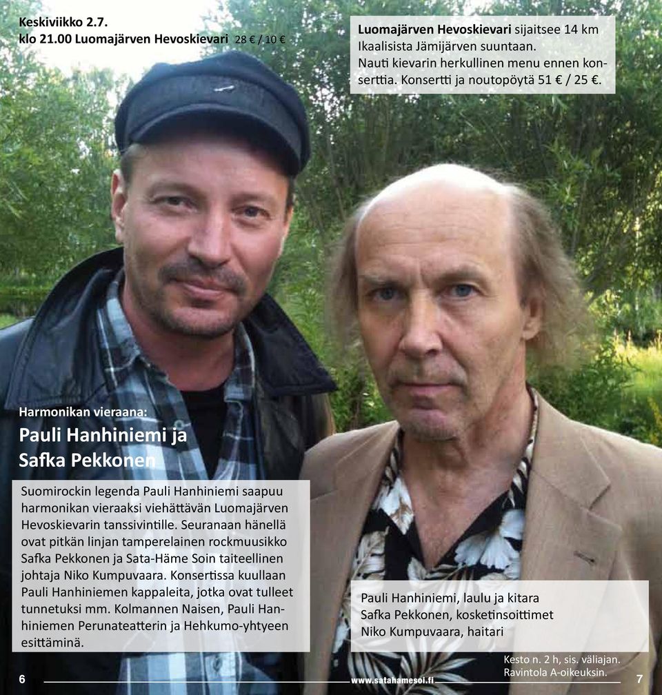 Harmonikan vieraana: Pauli Hanhiniemi ja Safka Pekkonen Suomirockin legenda Pauli Hanhiniemi saapuu harmonikan vieraaksi viehättävän Luomajärven Hevoskievarin tanssivintille.