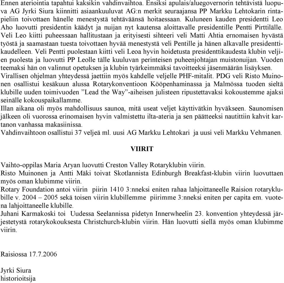 hoitaessaan. Kuluneen kauden presidentti Leo Aho luovutti presidentin käädyt ja nuijan nyt kautensa aloittavalle presidentille Pentti Pirttilälle.