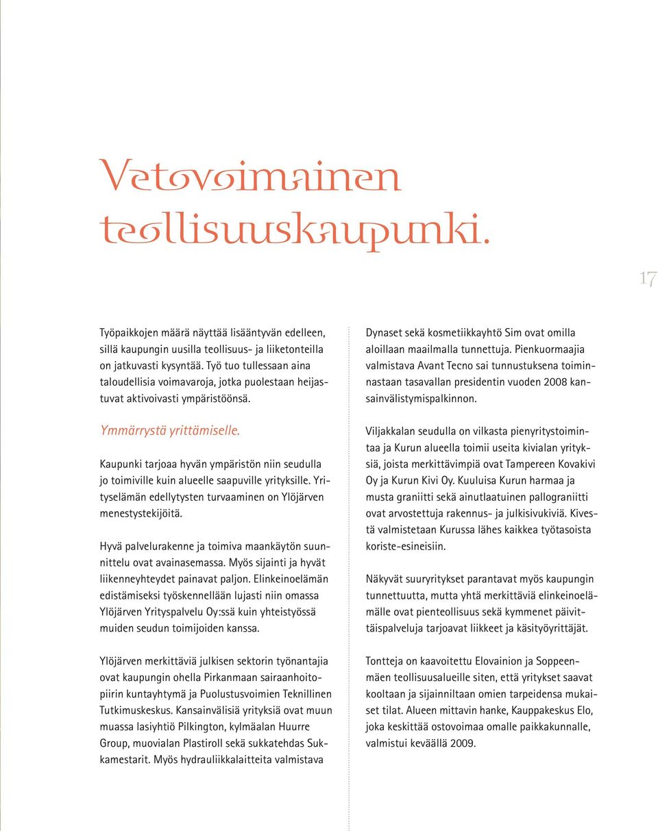 Kaupunki tarjoaa hyvän ympäristön niin seudulla jo toimiville kuin alueelle saapuville yrityksille. Yrityselämän edellytysten turvaaminen on Ylöjärven menestystekijöitä.