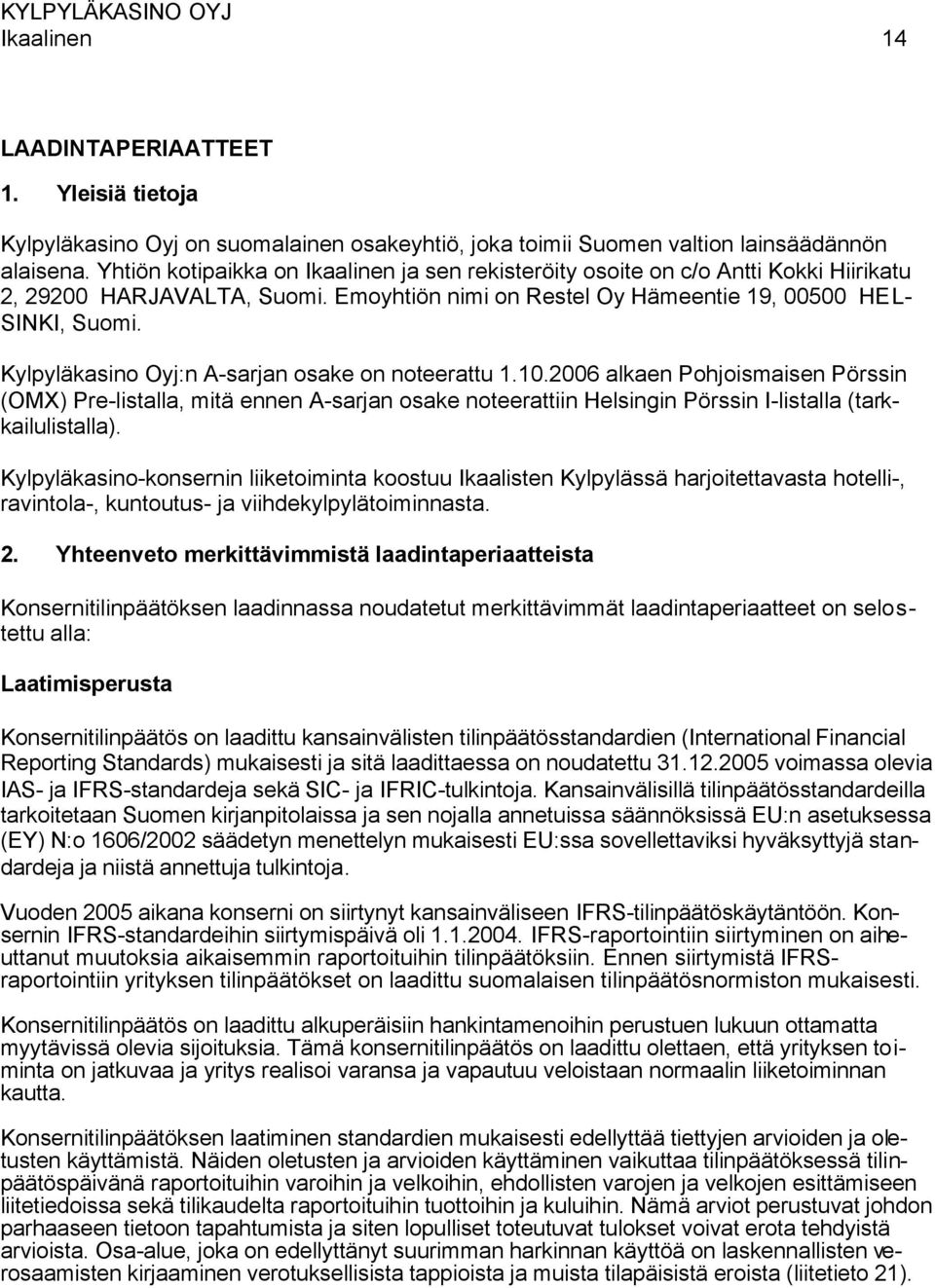 Kylpyläkasino Oyj:n A-sarjan osake on noteerattu 1.10.2006 alkaen Pohjoismaisen Pörssin (OMX) Pre-listalla, mitä ennen A-sarjan osake noteerattiin Helsingin Pörssin I-listalla (tarkkailulistalla).