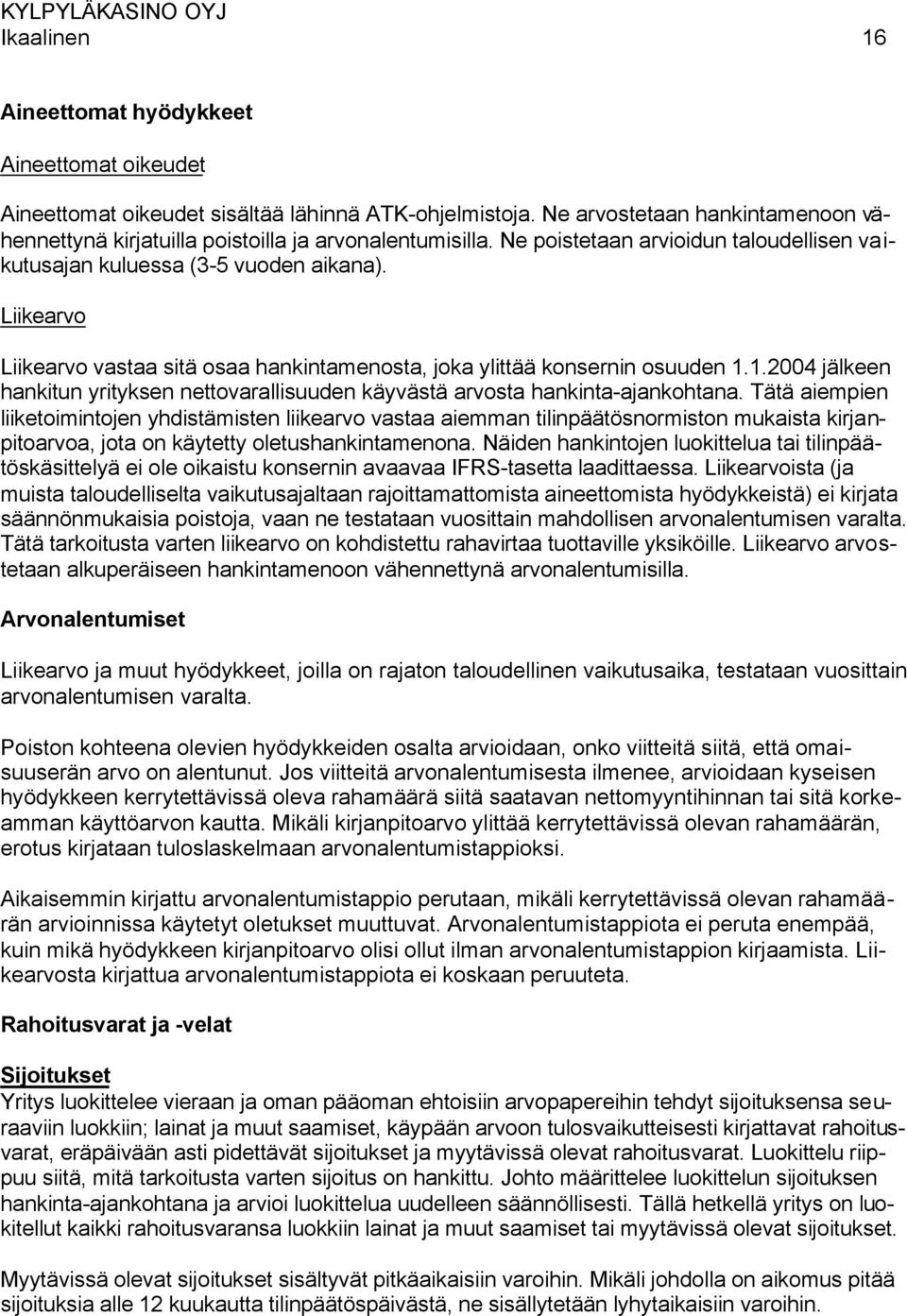 Liikearvo Liikearvo vastaa sitä osaa hankintamenosta, joka ylittää konsernin osuuden 1.1.2004 jälkeen hankitun yrityksen nettovarallisuuden käyvästä arvosta hankinta-ajankohtana.