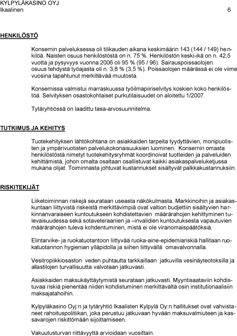 Konsernissa valmistui marraskuussa työilmapiiriselvitys koskien koko henkilöstöä. Selvityksen osastokohtaiset purkutilaisuudet on aloitettu 1/2007. Tytäryhtiössä on laadittu tasa-arvosuunnitelma.