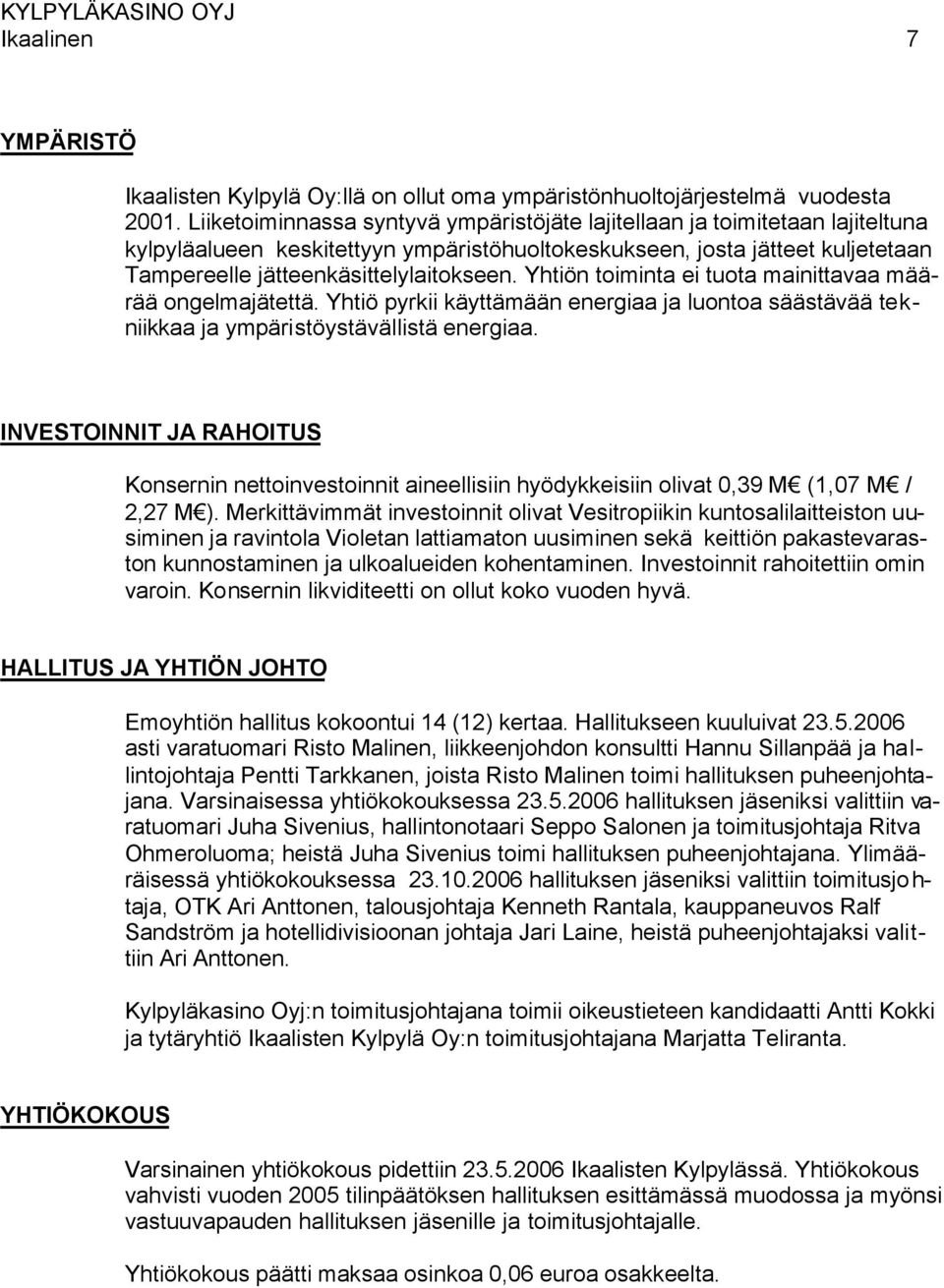 Yhtiön toiminta ei tuota mainittavaa määrää ongelmajätettä. Yhtiö pyrkii käyttämään energiaa ja luontoa säästävää tekniikkaa ja ympäristöystävällistä energiaa.