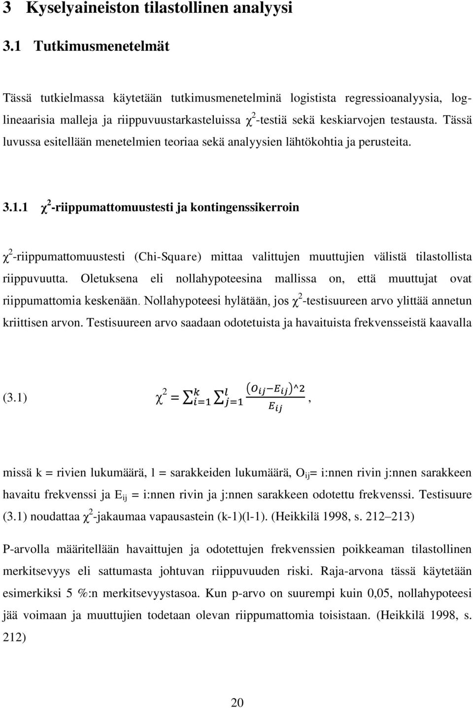 Tässä luvussa esitellään menetelmien teoriaa sekä analyysien lähtökohtia ja perusteita. 3.1.