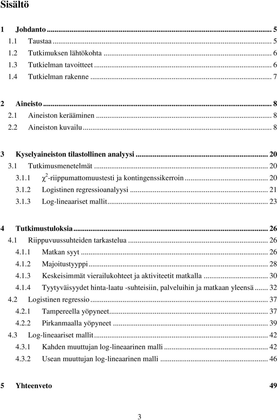 .. 23 4 Tutkimustuloksia... 26 4.1 Riippuvuussuhteiden tarkastelua... 26 4.1.1 Matkan syyt... 26 4.1.2 Majoitustyyppi... 28 4.1.3 Keskeisimmät vierailukohteet ja aktiviteetit matkalla... 30 4.1.4 Tyytyväisyydet hinta-laatu -suhteisiin, palveluihin ja matkaan yleensä.