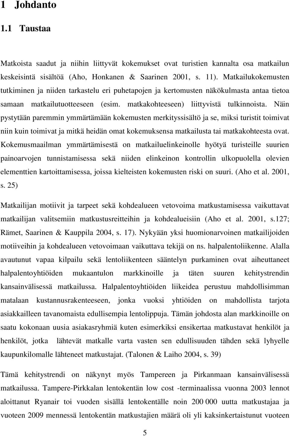 Näin pystytään paremmin ymmärtämään kokemusten merkityssisältö ja se, miksi turistit toimivat niin kuin toimivat ja mitkä heidän omat kokemuksensa matkailusta tai matkakohteesta ovat.