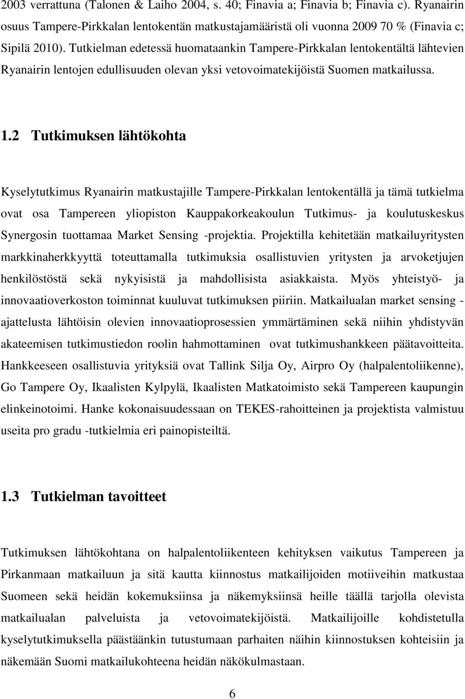 2 Tutkimuksen lähtökohta Kyselytutkimus Ryanairin matkustajille Tampere-Pirkkalan lentokentällä ja tämä tutkielma ovat osa Tampereen yliopiston Kauppakorkeakoulun Tutkimus- ja koulutuskeskus