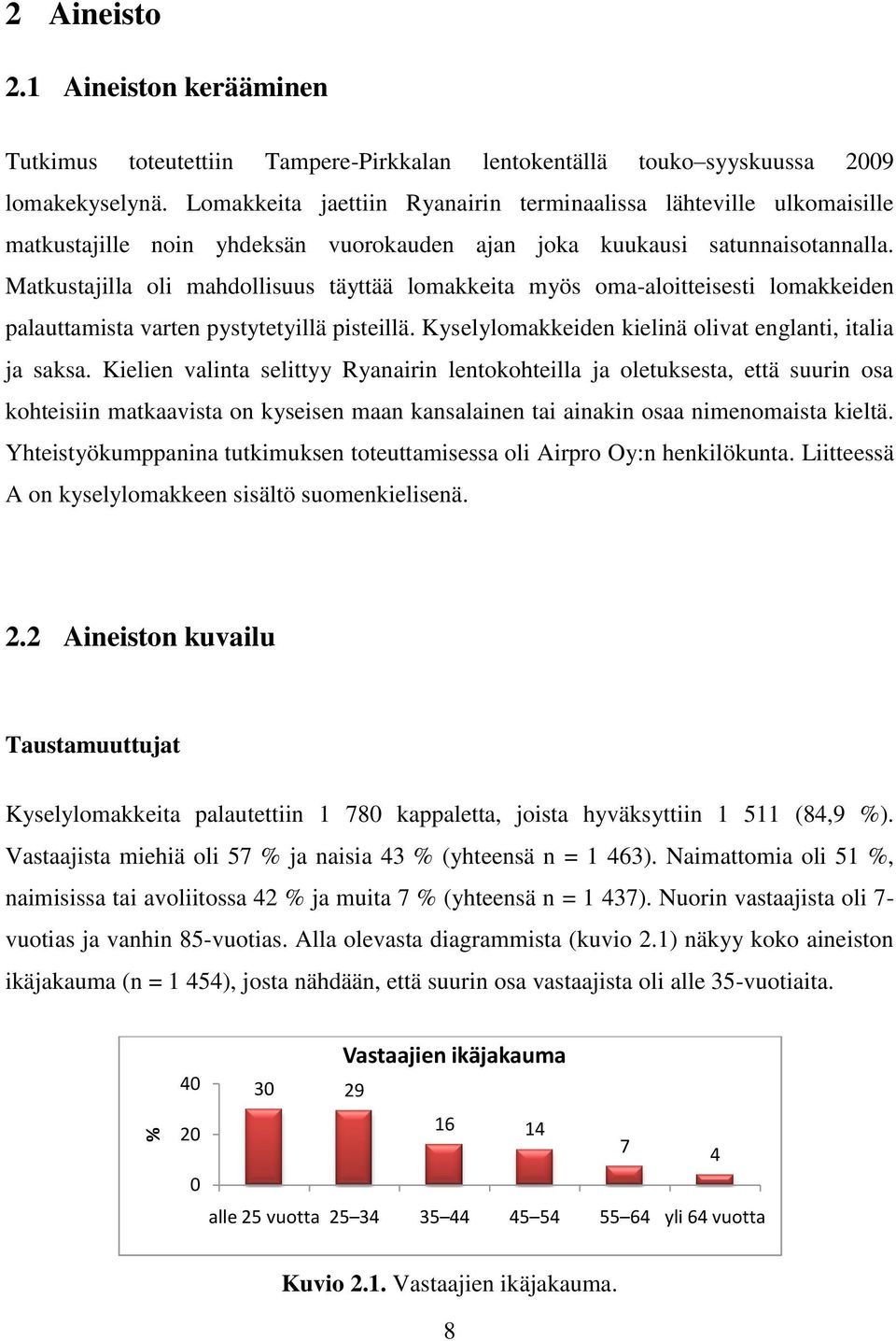 Matkustajilla oli mahdollisuus täyttää lomakkeita myös oma-aloitteisesti lomakkeiden palauttamista varten pystytetyillä pisteillä. Kyselylomakkeiden kielinä olivat englanti, italia ja saksa.