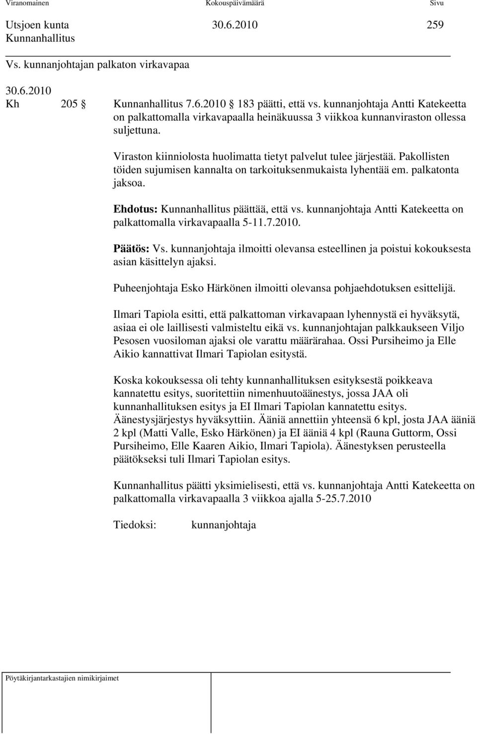 Pakollisten töiden sujumisen kannalta on tarkoituksenmukaista lyhentää em. palkatonta jaksoa. Ehdotus: päättää, että vs. kunnanjohtaja Antti Katekeetta on palkattomalla virkavapaalla 5-11.7.2010.